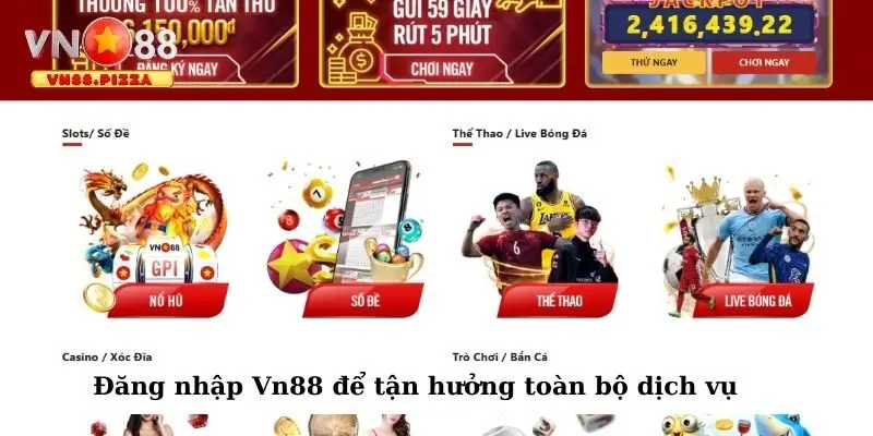 Đăng nhập Vn888 để tận hưởng toàn bộ dịch vụ